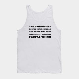 The Unhappiest People In This World, Are Those Who Care The Most About What Other People Think black Tank Top